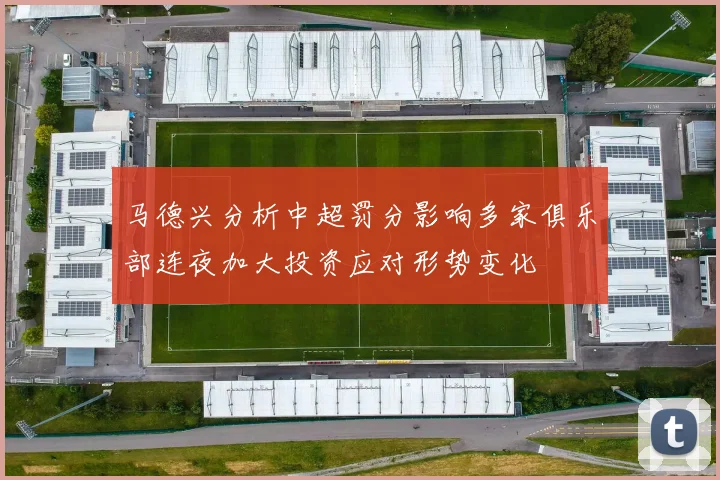 马德兴分析中超罚分影响多家俱乐部连夜加大投资应对形势变化