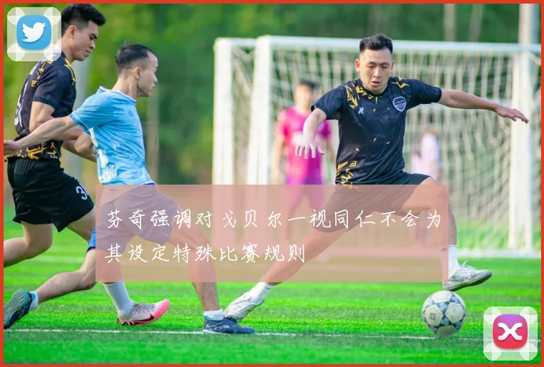 芬奇强调对戈贝尔一视同仁不会为其设定特殊比赛规则