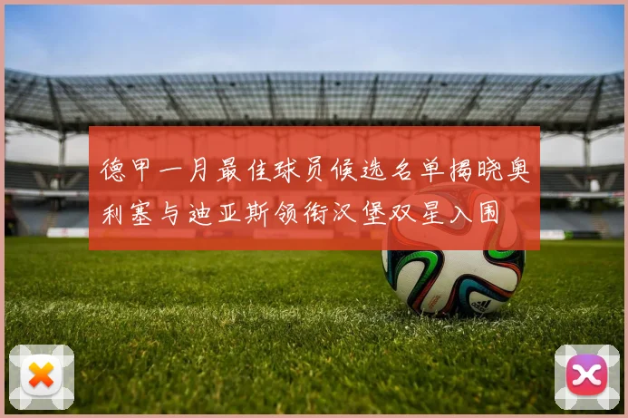 德甲一月最佳球员候选名单揭晓奥利塞与迪亚斯领衔汉堡双星入围