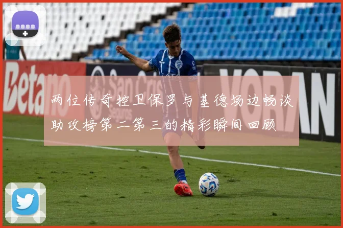 两位传奇控卫保罗与基德场边畅谈助攻榜第二第三的精彩瞬间回顾